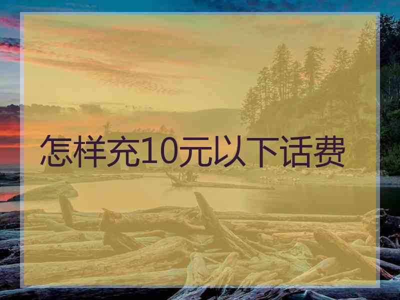 怎样充10元以下话费