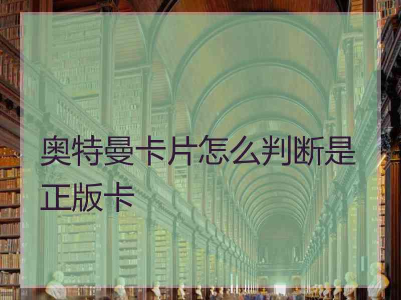 奥特曼卡片怎么判断是正版卡