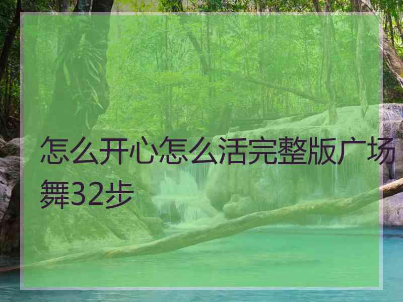 怎么开心怎么活完整版广场舞32步