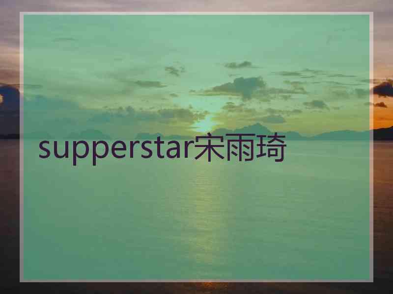 supperstar宋雨琦