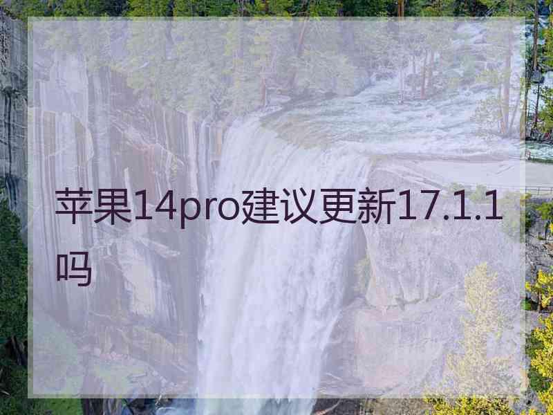 苹果14pro建议更新17.1.1吗