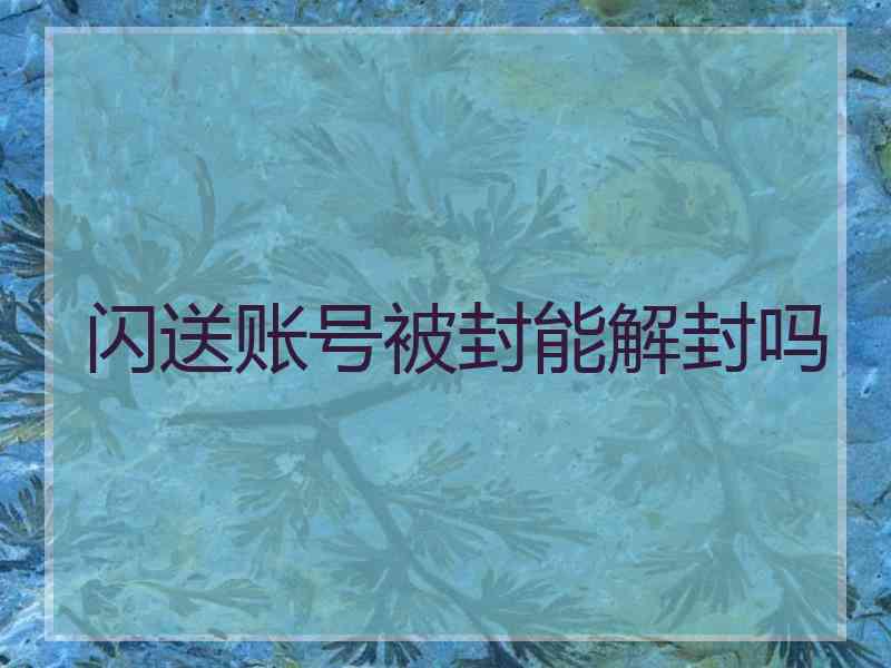 闪送账号被封能解封吗