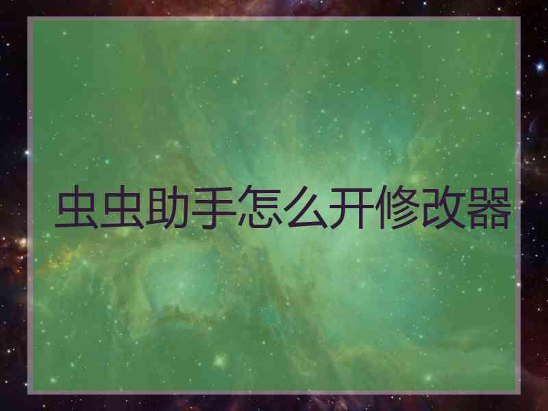 虫虫助手怎么开修改器