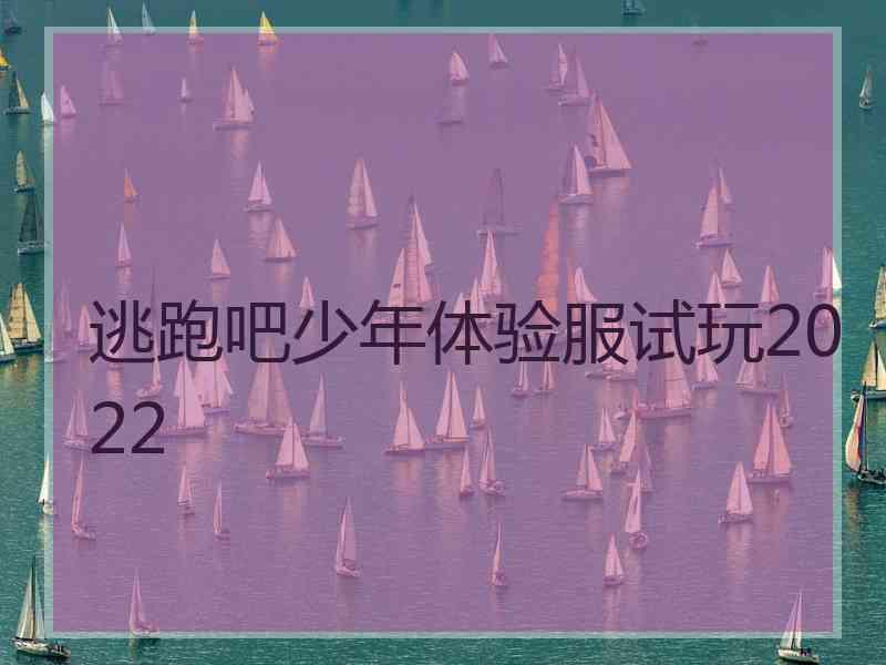 逃跑吧少年体验服试玩2022