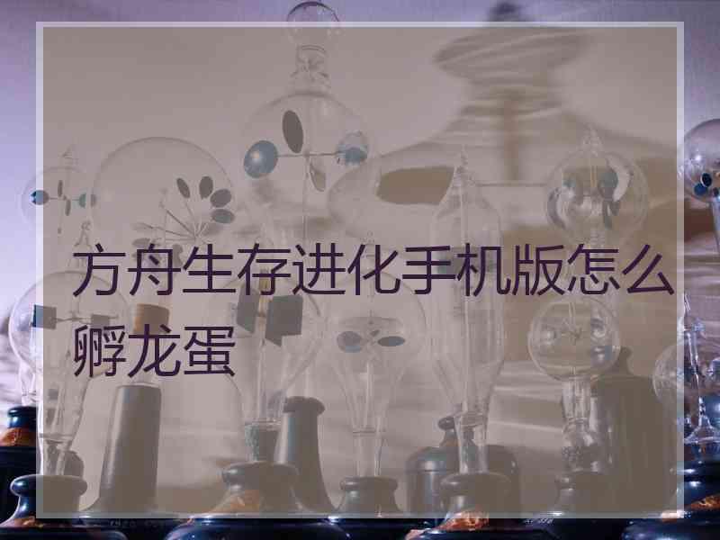 方舟生存进化手机版怎么孵龙蛋