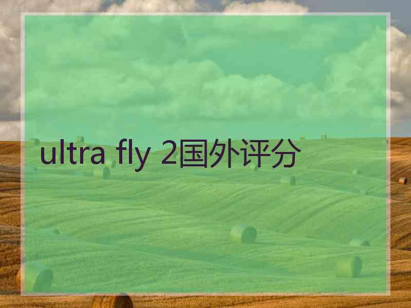ultra fly 2国外评分