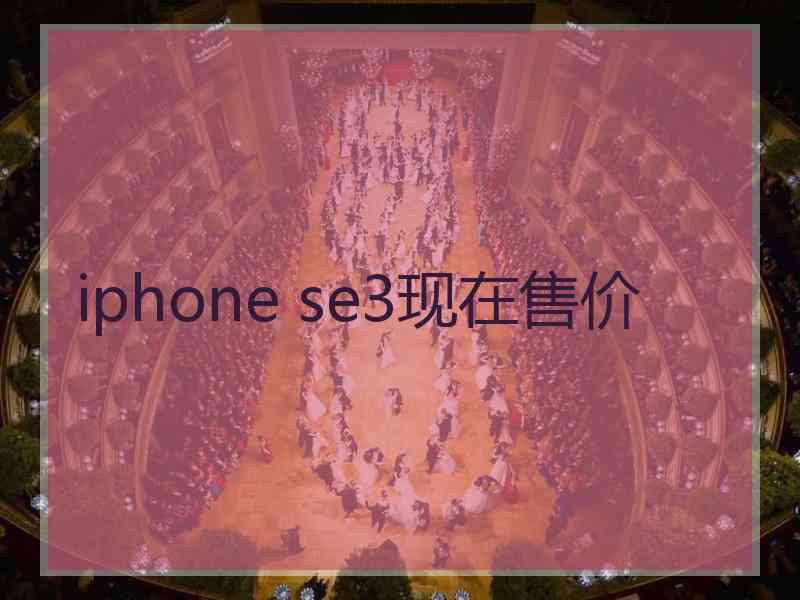 iphone se3现在售价