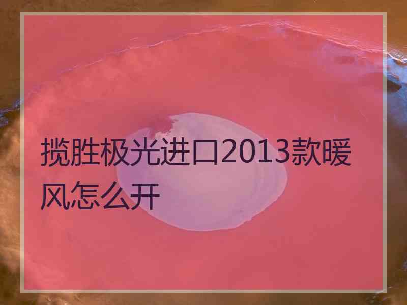 揽胜极光进口2013款暖风怎么开