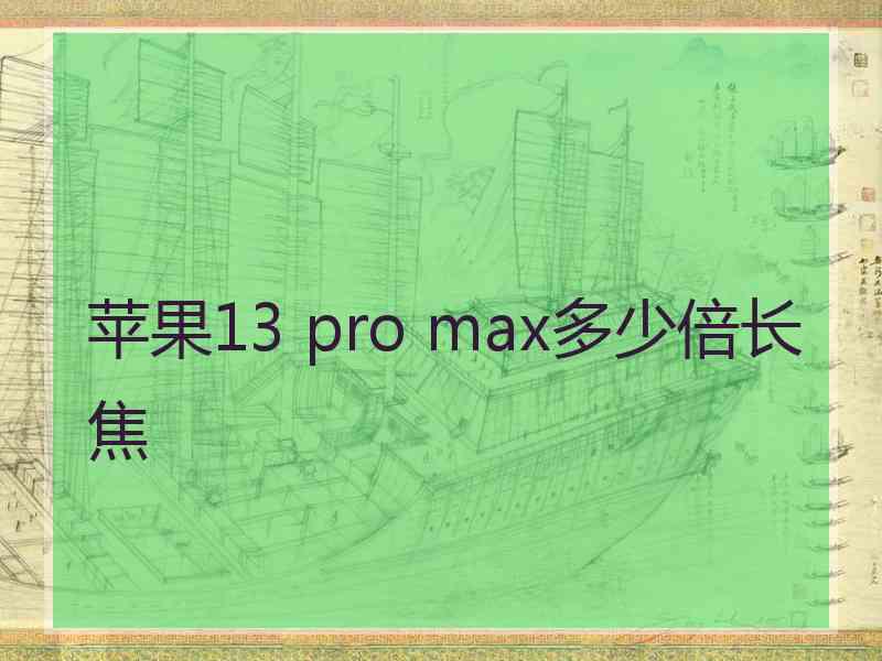 苹果13 pro max多少倍长焦