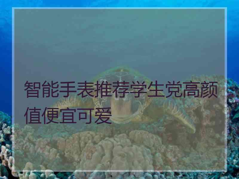 智能手表推荐学生党高颜值便宜可爱