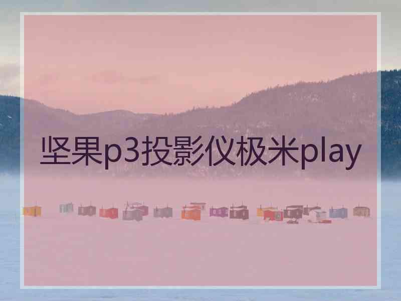 坚果p3投影仪极米play