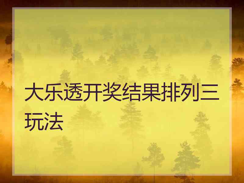 大乐透开奖结果排列三玩法