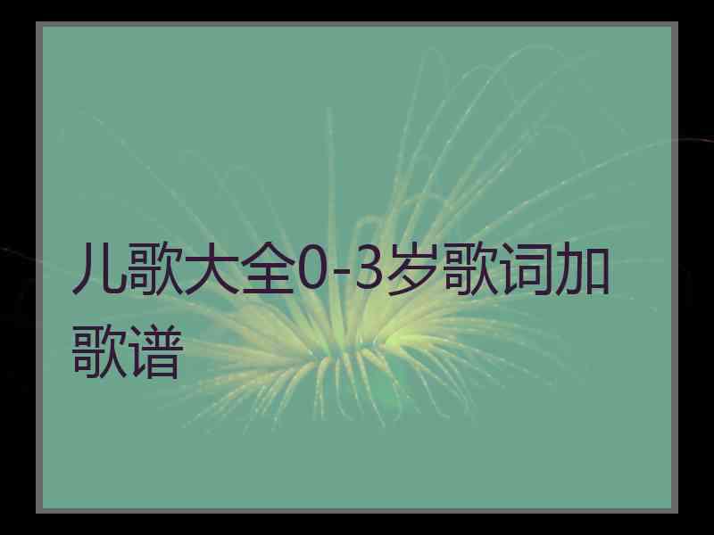 儿歌大全0-3岁歌词加歌谱