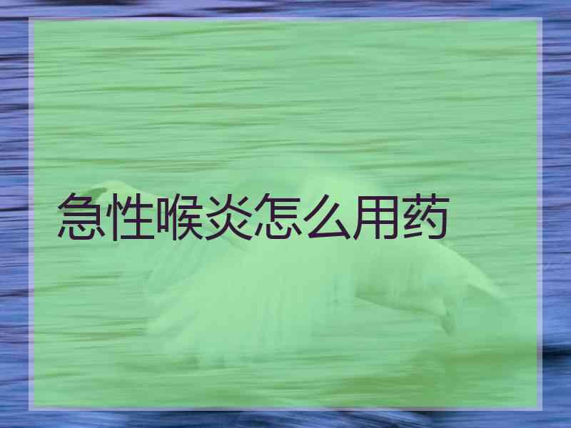 急性喉炎怎么用药