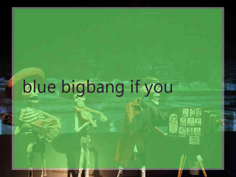 blue bigbang if you