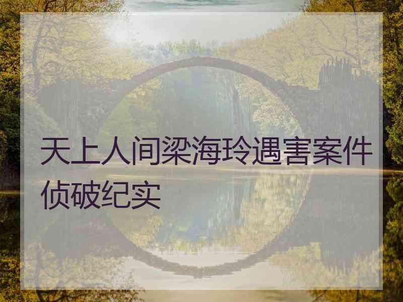 天上人间梁海玲遇害案件侦破纪实