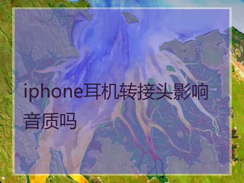 iphone耳机转接头影响音质吗