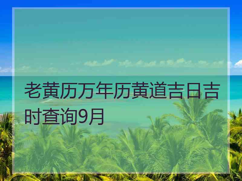 老黄历万年历黄道吉日吉时查询9月