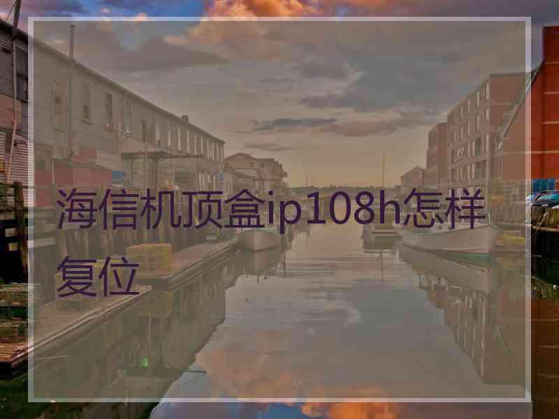 海信机顶盒ip108h怎样复位