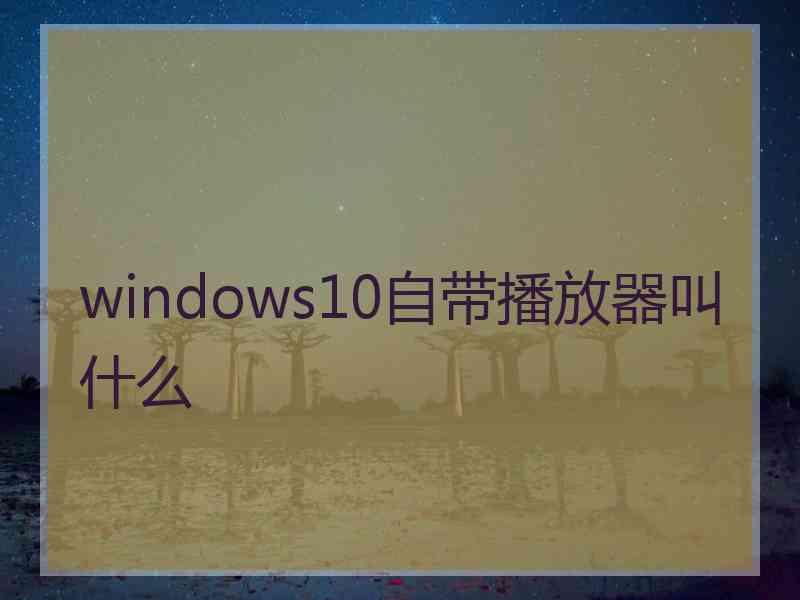 windows10自带播放器叫什么