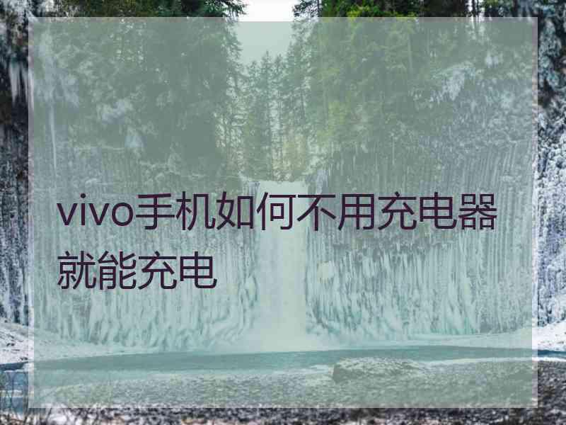 vivo手机如何不用充电器就能充电