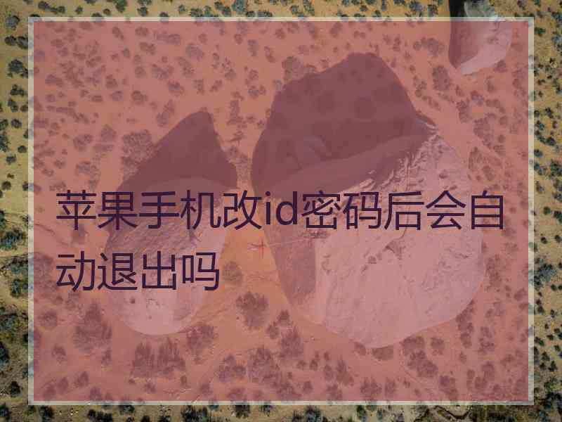 苹果手机改id密码后会自动退出吗