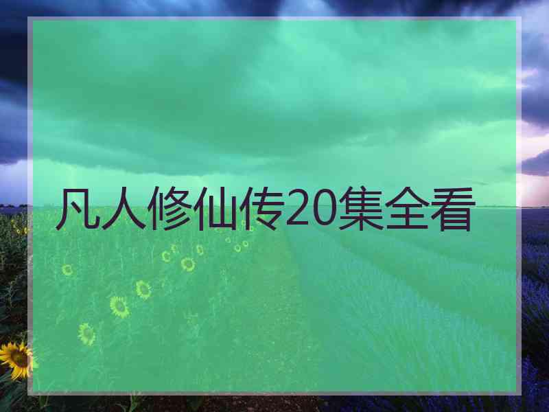 凡人修仙传20集全看