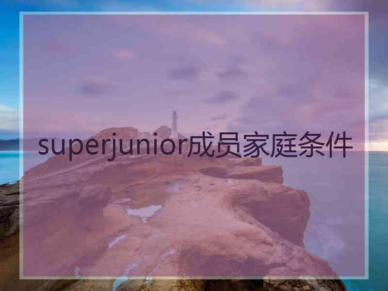 superjunior成员家庭条件