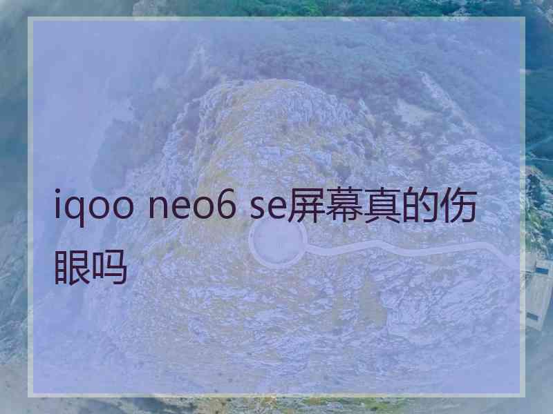 iqoo neo6 se屏幕真的伤眼吗