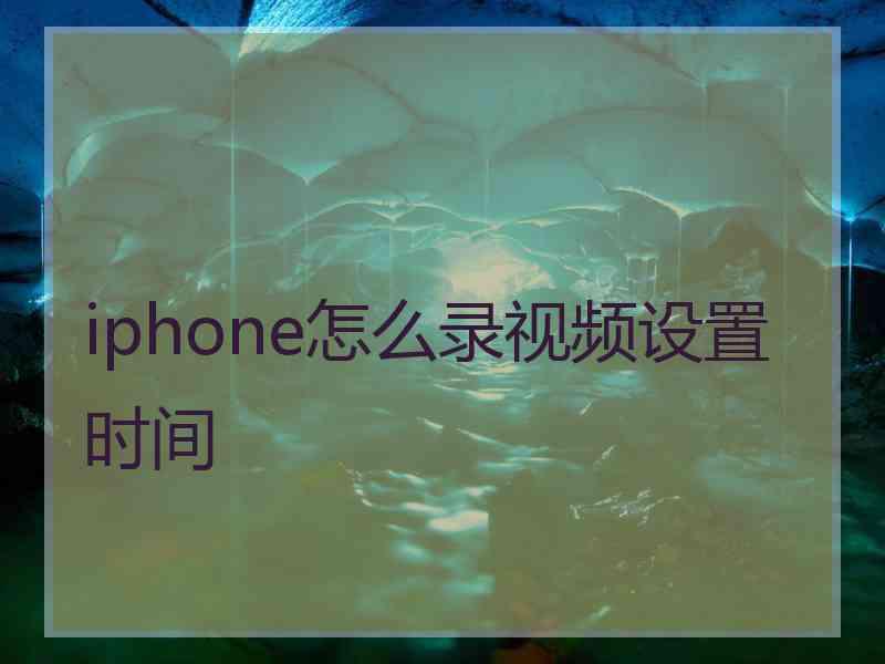 iphone怎么录视频设置时间