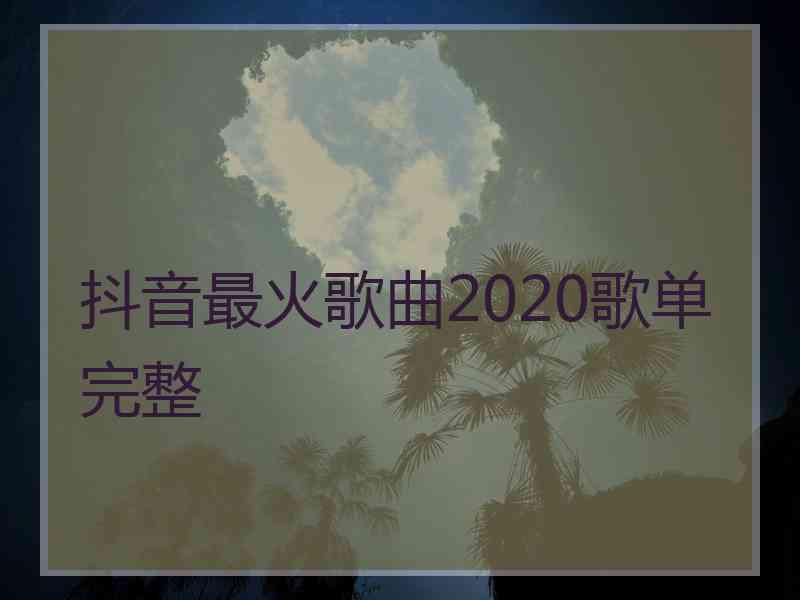 抖音最火歌曲2020歌单完整