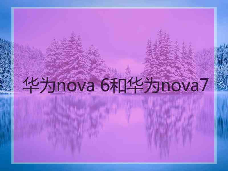 华为nova 6和华为nova7