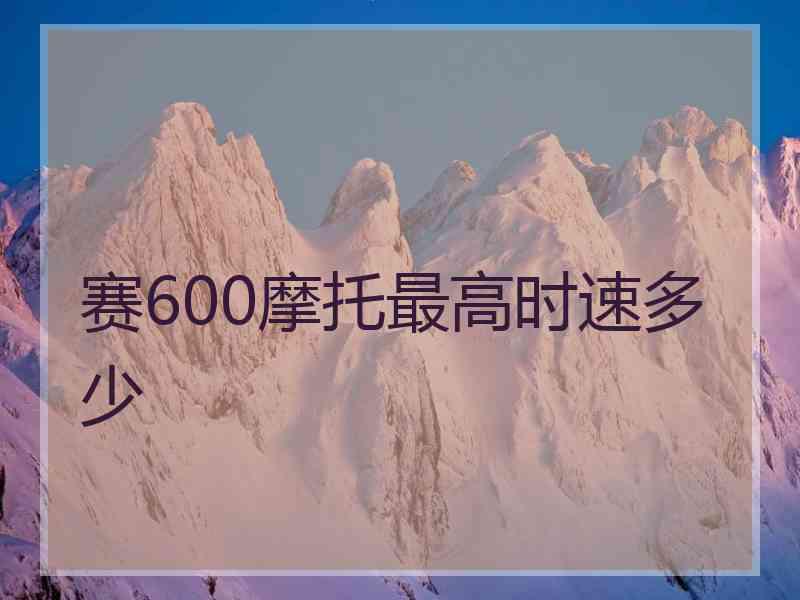 赛600摩托最高时速多少