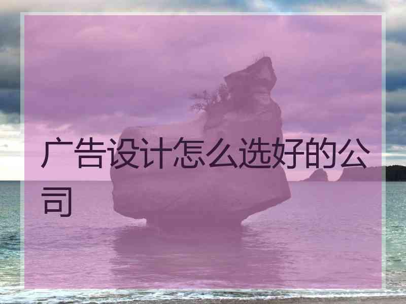 广告设计怎么选好的公司