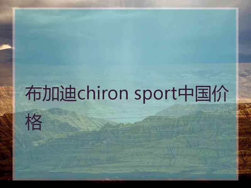 布加迪chiron sport中国价格