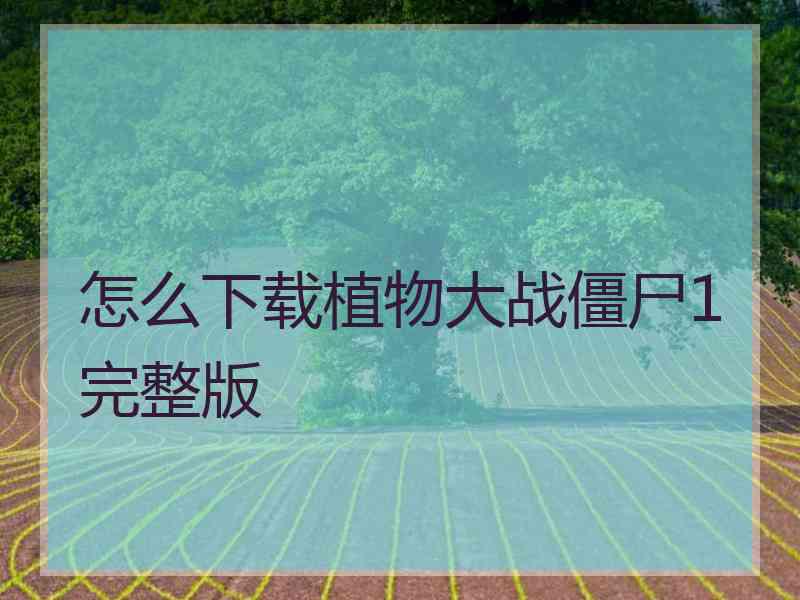 怎么下载植物大战僵尸1完整版