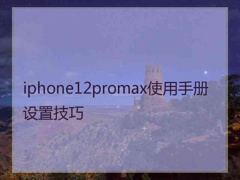 iphone12promax使用手册设置技巧