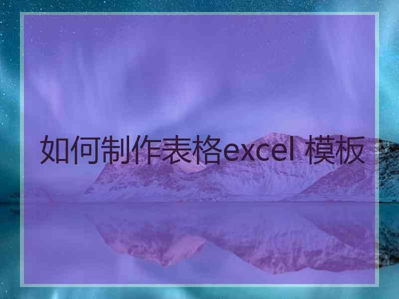 如何制作表格excel 模板