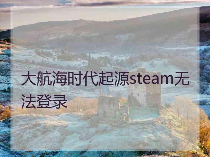 大航海时代起源steam无法登录