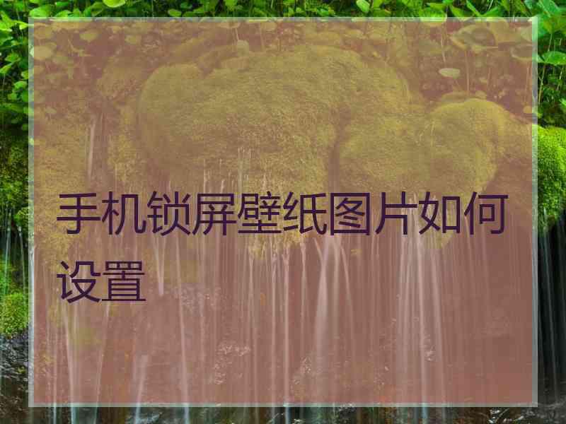 手机锁屏壁纸图片如何设置