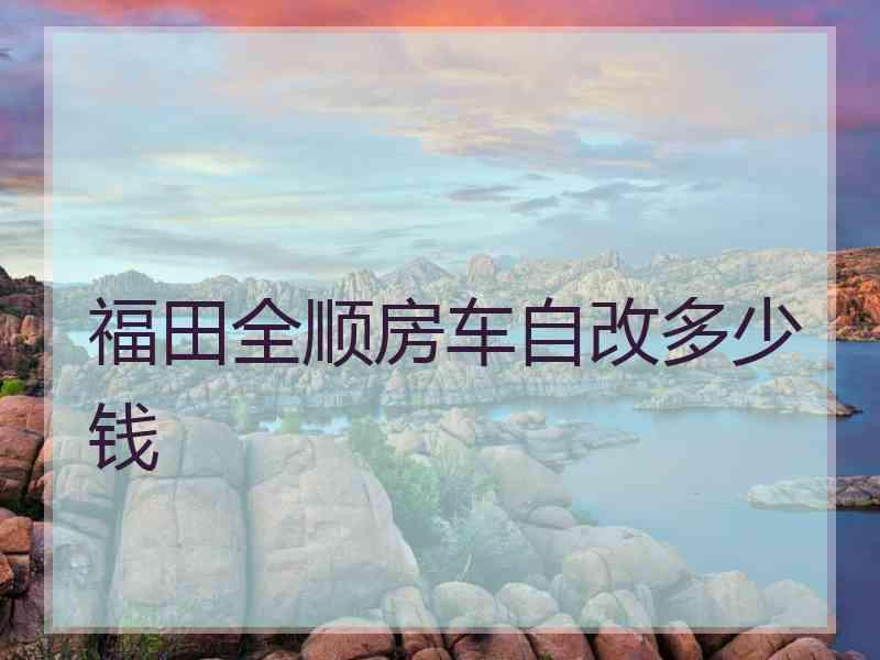 福田全顺房车自改多少钱