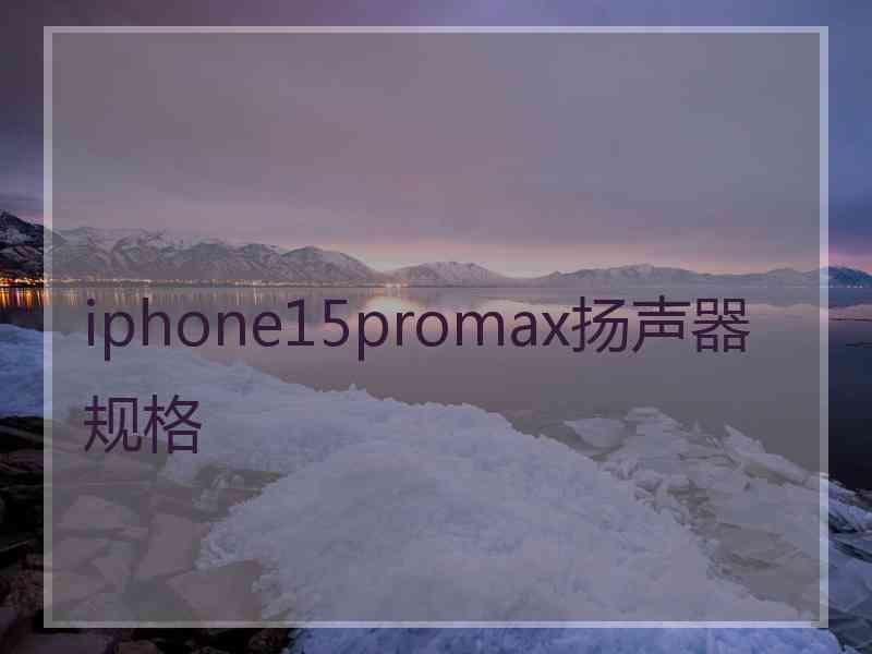 iphone15promax扬声器规格