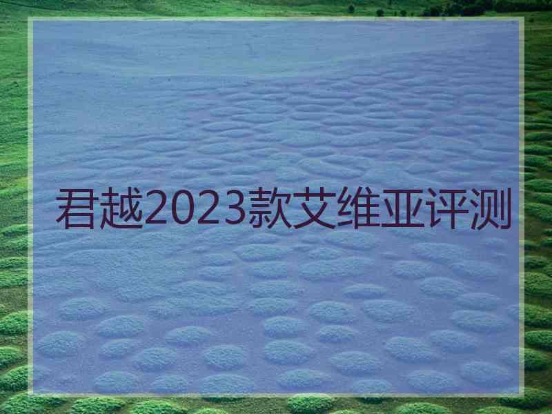 君越2023款艾维亚评测