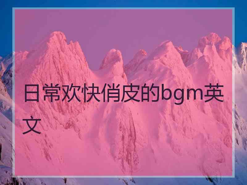 日常欢快俏皮的bgm英文