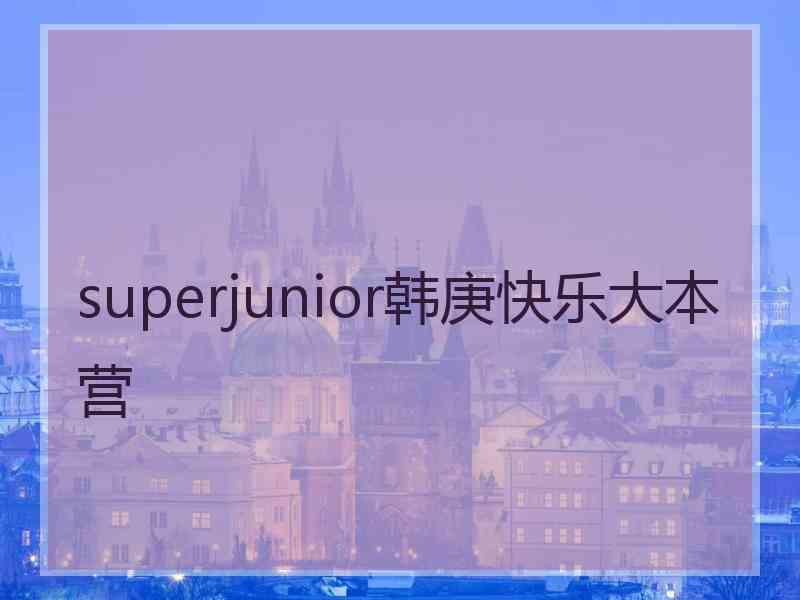 superjunior韩庚快乐大本营