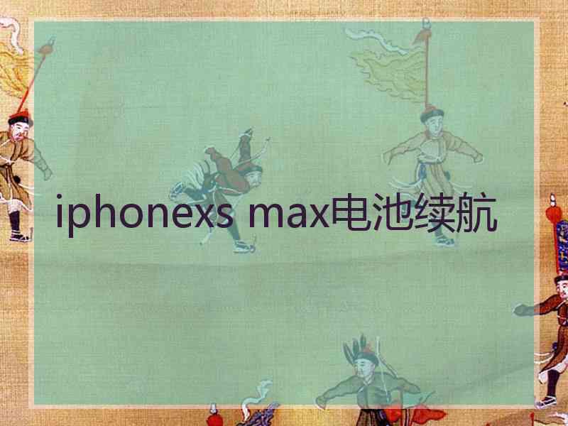 iphonexs max电池续航