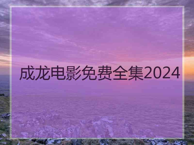 成龙电影免费全集2024