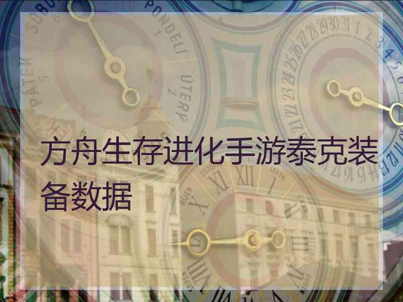 方舟生存进化手游泰克装备数据