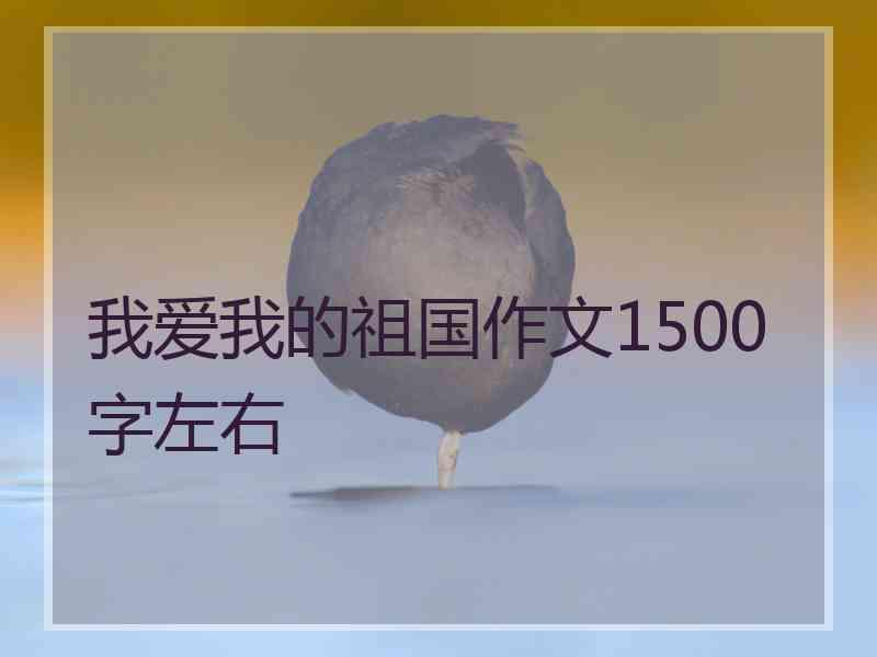 我爱我的祖国作文1500字左右