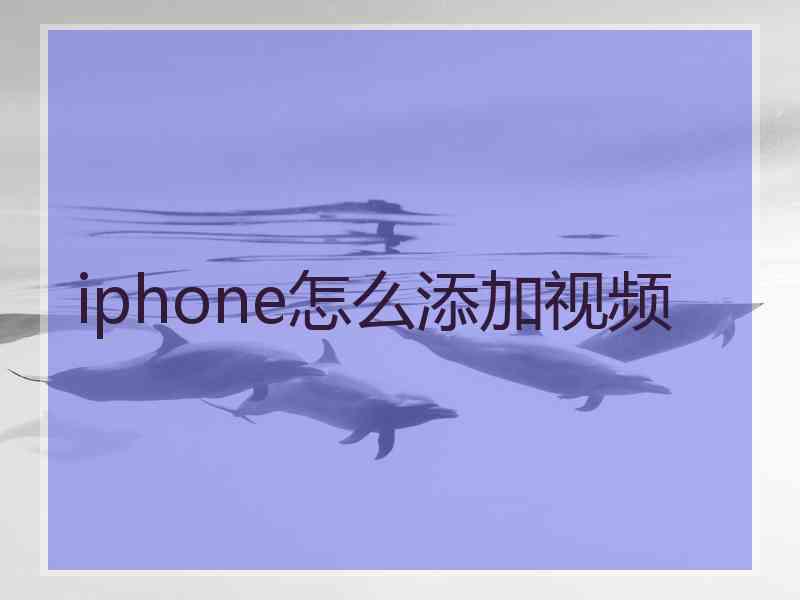 iphone怎么添加视频